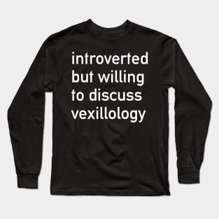 Introverted But Willing To Discuss Vexillology - Vexillology, Flags, Hobby Long Sleeve T-Shirt